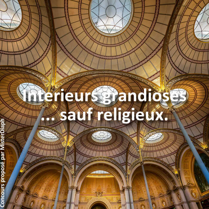 Concours Photo - Interieurs grandioses ... sauf religieux.